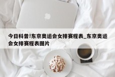 今日科普!东京奥运会女排赛程表_东京奥运会女排赛程表图片