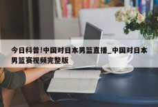 今日科普!中国对日本男篮直播_中国对日本男篮赛视频完整版