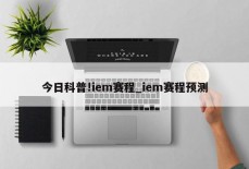 今日科普!iem赛程_iem赛程预测