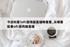 今日科普!ufc张伟丽直播哪里看_从哪里能看ufc张伟丽直播