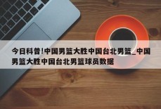 今日科普!中国男篮大胜中国台北男篮_中国男篮大胜中国台北男篮球员数据