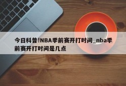 今日科普!NBA季前赛开打时间_nba季前赛开打时间是几点