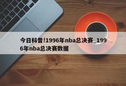 今日科普!1996年nba总决赛_1996年nba总决赛数据