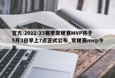 官方:2022-23赛季常规赛MVP将于5月3日早上7点正式公布_常规赛mvp今年