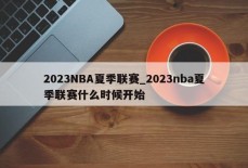 2023NBA夏季联赛_2023nba夏季联赛什么时候开始