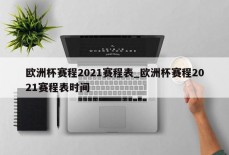 欧洲杯赛程2021赛程表_欧洲杯赛程2021赛程表时间