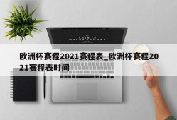 欧洲杯赛程2021赛程表_欧洲杯赛程2021赛程表时间