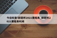 今日科普!欧冠杯2021赛程表_欧冠杯2021赛程表时间