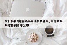 今日科普!奥运会乒乓球参赛名单_奥运会乒乓球参赛名单公布