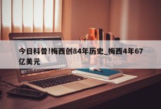 今日科普!梅西创84年历史_梅西4年67亿美元