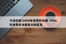 今日科普!2006年世界杯决赛_2006年世界杯决赛意大利首发