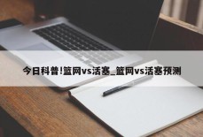 今日科普!篮网vs活塞_篮网vs活塞预测