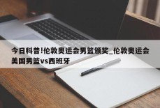 今日科普!伦敦奥运会男篮颁奖_伦敦奥运会美国男篮vs西班牙