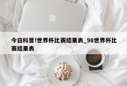 今日科普!世界杯比赛结果表_98世界杯比赛结果表