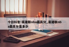 今日科普!易建联nba最高分_易建联nba最高分是多少