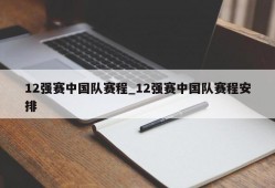 12强赛中国队赛程_12强赛中国队赛程安排