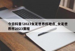 今日科普!2023女足世界杯地点_女足世界杯2023赛程