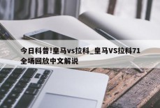 今日科普!皇马vs拉科_皇马VS拉科71全场回放中文解说