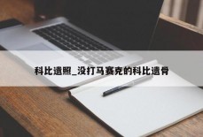 科比遗照_没打马赛克的科比遗骨