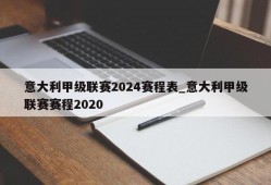 意大利甲级联赛2024赛程表_意大利甲级联赛赛程2020