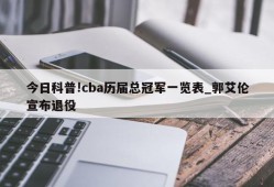 今日科普!cba历届总冠军一览表_郭艾伦宣布退役