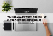 今日科普!2022年世界杯开幕时间_2022年世界杯开幕时间和结束时间