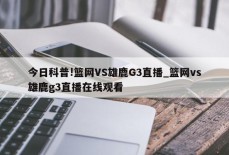 今日科普!篮网VS雄鹿G3直播_篮网vs雄鹿g3直播在线观看