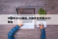 中国杯2019赛程_中国杯足球赛2019赛程