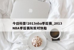 今日科普!2013nba季后赛_2013NBA季后赛灰熊对快船