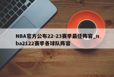 NBA官方公布22-23赛季最佳阵容_nba2122赛季各球队阵容