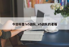 今日科普!v5战队_v5战队的老板