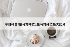 今日科普!皇马对拜仁_皇马对拜仁最大比分