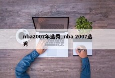 nba2007年选秀_nba 2007选秀