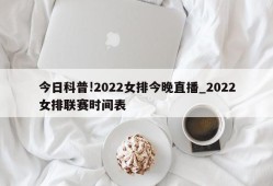 今日科普!2022女排今晚直播_2022女排联赛时间表