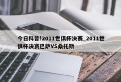 今日科普!2011世俱杯决赛_2011世俱杯决赛巴萨VS桑托斯