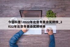 今日科普!2022年北京冬奥会奖牌榜_2022年北京冬奥会奖牌榜单