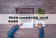 今日科普!1998世界杯冠军_2002世界杯冠军