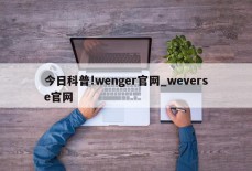 今日科普!wenger官网_weverse官网