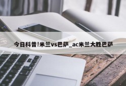 今日科普!米兰vs巴萨_ac米兰大胜巴萨