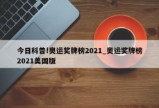 今日科普!奥运奖牌榜2021_奥运奖牌榜2021美国版