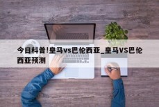 今日科普!皇马vs巴伦西亚_皇马VS巴伦西亚预测