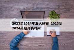 2023至2024年五大联赛_2023至2024英超开赛时间