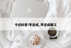 今日科普!李忠成_李忠成廉江