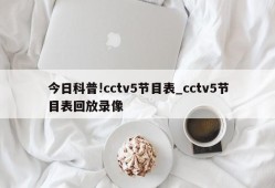 今日科普!cctv5节目表_cctv5节目表回放录像