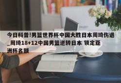 今日科普!男篮世界杯中国大胜日本周琦伤退_周琦18+12中国男篮逆转日本 锁定亚洲杯名额