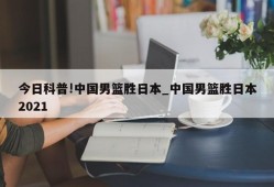 今日科普!中国男篮胜日本_中国男篮胜日本2021