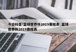 今日科普!蓝球世界杯2019赛程表_篮球世界杯2019赛程表