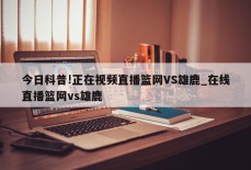 今日科普!正在视频直播篮网VS雄鹿_在线直播篮网vs雄鹿