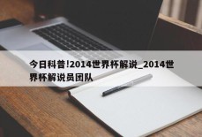 今日科普!2014世界杯解说_2014世界杯解说员团队