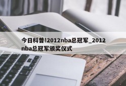 今日科普!2012nba总冠军_2012nba总冠军颁奖仪式